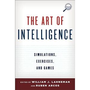 The Art of Intelligence: Simulations, Exercises, and Games (Security and Professional Intelligence Education Series) The Art of Intelligence: Simulations, Exercises, and Games (Security and Professional Intelligence Education Series)
