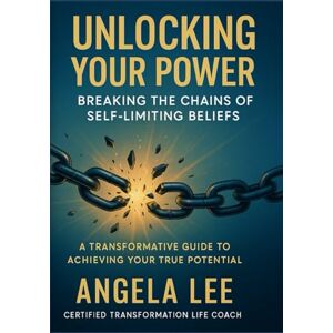 Lee Unlocking Your Power: Breaking The Chains Of Self-Limiting Beliefs: A Transformational Guide To Achieving Your Full Potential Lee Unlocking Your Power: Breaking The Chains Of Self-Limiting Beliefs: A Transformational Guide To Achieving Your Full Potential