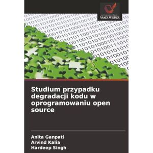 Ganpati, Anita Studium przypadku degradacji kodu w oprogramowaniu open source Ganpati, Anita Studium przypadku degradacji kodu w oprogramowaniu open source