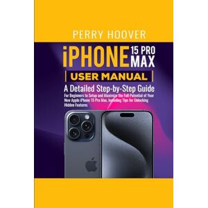 Hoover iPhone 15 Pro Max User Manual: A Detailed Step-by-Step Guide for Beginners to Setup and Maximize the Full Potential of Your New Apple iPhone 15 Pro Max, Including Tips for Unlocking Hidden Features Hoover iPhone 15 Pro Max User Manual: A Detailed Step-by-Step Guide for Beginners to Setup and Maximize the Full Potential of Your New Apple iPhone 15 Pro Max, Including Tips for Unlocking Hidden Features
