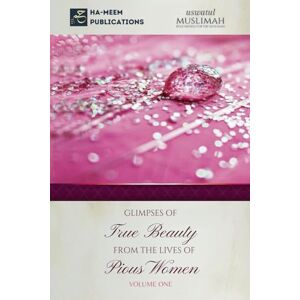 Muslimah, Uswatul Glimpses of True Beauty from the Lives of Pious Women (Volume 1) (Women and Family) Muslimah, Uswatul Glimpses of True Beauty from the Lives of Pious Women (Volume 1) (Women and Family)