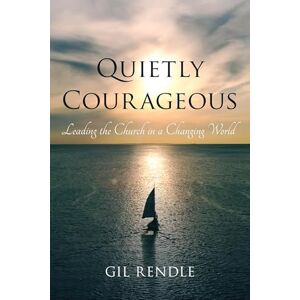 Rowman & Littlefield Publishers Quietly Courageous: Leading the Church in a Changing World Rowman & Littlefield Publishers Quietly Courageous: Leading the Church in a Changing World