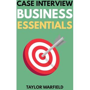Taylor Case Interview Business Essentials: Your 2-Hour MBA to Ace Consulting Interviews (Consulting Case Interviews) Taylor Case Interview Business Essentials: Your 2-Hour MBA to Ace Consulting Interviews (Consulting Case Interviews)