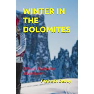 Debby, Praise D. WINTER IN THE DOLOMITES: Offbeat Routes for Adventurers Debby, Praise D. WINTER IN THE DOLOMITES: Offbeat Routes for Adventurers
