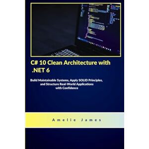 James, Amelie C# 10 Clean Architecture with .NET 6: Build Maintainable Systems, Apply SOLID Principles, and Structure Real-World Applications with Confidence (The Code Chronicles: Unlocking Innovation) James, Amelie C# 10 Clean Architecture with .NET 6: Build Maintainable Systems, Apply SOLID Principles, and Structure Real-World Applications with Confidence (The Code Chronicles: Unlocking Innovation)