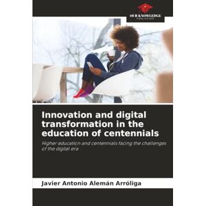 Alemán Arróliga, Javier Antonio Innovation and digital transformation in the education of centennials: Higher education and centennials facing the challenges of the digital era Alemán Arróliga, Javier Antonio Innovation and digital transformation in the education of centennials: Higher education and centennials facing the challenges of the digital era