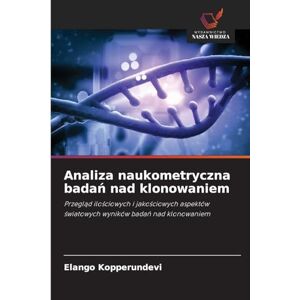 Kopperundevi, Elango Analiza naukometryczna badań nad klonowaniem: Przegl¿d ilo¿ciowych i jako¿ciowych aspektów ¿wiatowych wyników bada¿ nad klonowaniem Kopperundevi, Elango Analiza naukometryczna badań nad klonowaniem: Przegl¿d ilo¿ciowych i jako¿ciowych aspektów ¿wiatowych wyników bada¿ nad klonowaniem