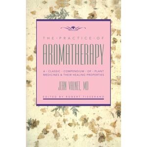Valnet, Jean The Practice of Aromatherapy: A Classic Compendium of Plant Medicines & Their Healing Properties Valnet, Jean The Practice of Aromatherapy: A Classic Compendium of Plant Medicines & Their Healing Properties