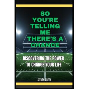 Greek, Steven So You're Telling Me There's A Chance: Discovering The Power To Change Your Life (Building Champions) Greek, Steven So You're Telling Me There's A Chance: Discovering The Power To Change Your Life (Building Champions)