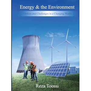 Toossi, Reza Energy & the Environment: Choices and Challenges in a Changing World Toossi, Reza Energy & the Environment: Choices and Challenges in a Changing World