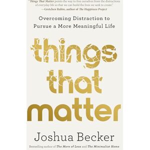 Becker Things That Matter: Overcoming Distraction to Pursue a More Meaningful Life Becker Things That Matter: Overcoming Distraction to Pursue a More Meaningful Life