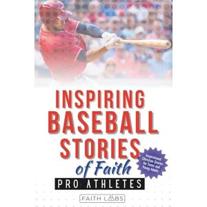 FaithLabs Inspiring Baseball Stories of Faith from Pro Athletes: Inspirational Christian Stories for Teen and Young Adults (Faith Sports Stories for Young Athletes) FaithLabs Inspiring Baseball Stories of Faith from Pro Athletes: Inspirational Christian Stories for Teen and Young Adults (Faith Sports Stories for Young Athletes)
