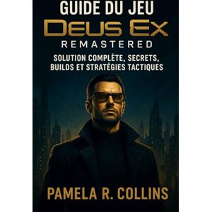 Collins, Pamela r Guide du jeu Deus Ex Remastered: Solution complète, secrets, builds et stratégies tactiques. Collins, Pamela r Guide du jeu Deus Ex Remastered: Solution complète, secrets, builds et stratégies tactiques.