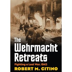 Citino, Robert M. The Wehrmacht Retreats: Fighting a Lost War, 1943 (Modern War Studies) Citino, Robert M. The Wehrmacht Retreats: Fighting a Lost War, 1943 (Modern War Studies)
