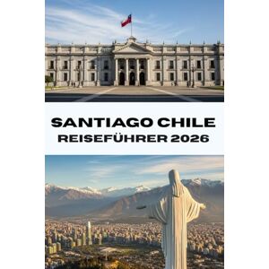 Bradford, Joe B. SANTIAGO CHILE REISEFÜHRER 2026: Entdecken Sie Santiago wie ein Einheimischer. Ihr umfassender Reisebegleiter für Essen, Kultur und Abenteuer im Jahr 2026. (Journeys Made Simple) Bradford, Joe B. SANTIAGO CHILE REISEFÜHRER 2026: Entdecken Sie Santiago wie ein Einheimischer. Ihr umfassender Reisebegleiter für Essen, Kultur und Abenteuer im Jahr 2026. (Journeys Made Simple)
