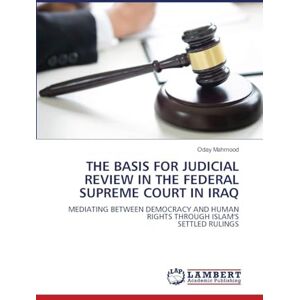 Mahmood, Oday The Basis for Judicial Review in the Federal Supreme Court in Iraq: MEDIATING BETWEEN DEMOCRACY AND HUMAN RIGHTS THROUGH ISLAM'SSETTLED RULINGS Mahmood, Oday The Basis for Judicial Review in the Federal Supreme Court in Iraq: MEDIATING BETWEEN DEMOCRACY AND HUMAN RIGHTS THROUGH ISLAM'SSETTLED RULINGS