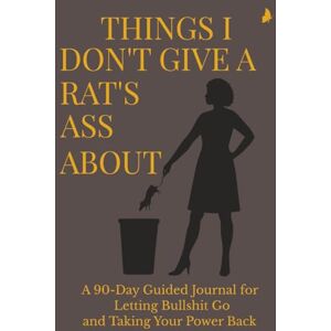 Pathe, Nova THINGS I DON’T GIVE A RAT’S ASS ABOUT: A 90-Day Guided Journal for Women Who Are Done Carrying What Was Never Theirs to Hold Pathe, Nova THINGS I DON’T GIVE A RAT’S ASS ABOUT: A 90-Day Guided Journal for Women Who Are Done Carrying What Was Never Theirs to Hold