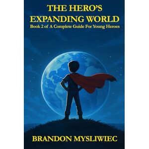 Mysliwiec, Brandon The Hero's Expanding World (A Complete Guide For Young Heroes) Mysliwiec, Brandon The Hero's Expanding World (A Complete Guide For Young Heroes)
