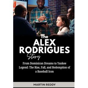 Reddy, Martin The Alex Rodrigues Story: From Dominican Dreams to Yankee Legend: The Rise, Fall, and Redemption of a Baseball Icon (Future Giants: Tech and Business Leaders) Reddy, Martin The Alex Rodrigues Story: From Dominican Dreams to Yankee Legend: The Rise, Fall, and Redemption of a Baseball Icon (Future Giants: Tech and Business Leaders)