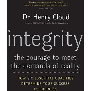 Cloud, Henry Integrity: The Courage to Meet the Demands of Reality Cloud, Henry Integrity: The Courage to Meet the Demands of Reality