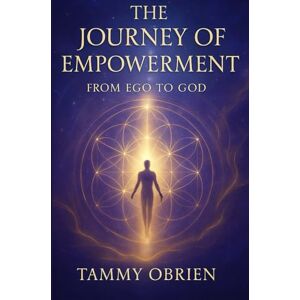 O'Brien, Tammy The Journey Of Empowerment: From Ego To God O'Brien, Tammy The Journey Of Empowerment: From Ego To God
