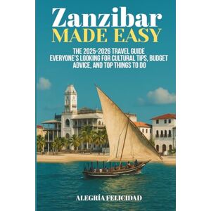 Felicidad, Alegría Zanzibar Made Easy, The 2025-2026 Travel Guide Everyone’s Looking For: Cultural tips, budget advice, and Top things to do Felicidad, Alegría Zanzibar Made Easy, The 2025-2026 Travel Guide Everyone’s Looking For: Cultural tips, budget advice, and Top things to do