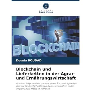 BOUDAD, Dounia Blockchain und Lieferketten in der Agrar- und Ernährungswirtschaft: Auf dem Weg zu einer transparenten Rückverfolgbarkeit Fall der ... in der Region Souss Massa in Marokko BOUDAD, Dounia Blockchain und Lieferketten in der Agrar- und Ernährungswirtschaft: Auf dem Weg zu einer transparenten Rückverfolgbarkeit Fall der ... in der Region Souss Massa in Marokko