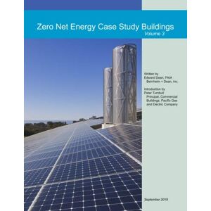 Dean FAIA, Edward Zero Net Energy Case Study Buildings: Volume 3 Dean FAIA, Edward Zero Net Energy Case Study Buildings: Volume 3
