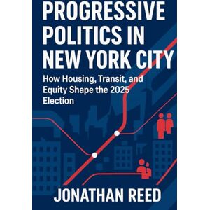Reed, Jonathan Progressive Politics in New York City: How Housing, Transit, and Equity Shape the 2025 Election Reed, Jonathan Progressive Politics in New York City: How Housing, Transit, and Equity Shape the 2025 Election