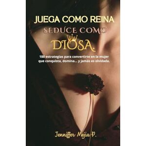 Pacheco, Lic. Jenniffer Vanessa Mejia Juega como Reina seduce como Diosa: 100 estrategias para convertirte en la mujer que conquista, domina… y jamás es olvidada Pacheco, Lic. Jenniffer Vanessa Mejia Juega como Reina seduce como Diosa: 100 estrategias para convertirte en la mujer que conquista, domina… y jamás es olvidada