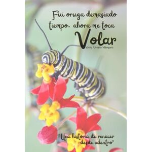 Alverio Márquez, Valezzy Fui oruga demasiado tiempo, ahora me toca volar: “Una historia de renacer desde adentro” Alverio Márquez, Valezzy Fui oruga demasiado tiempo, ahora me toca volar: “Una historia de renacer desde adentro”