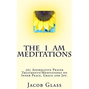 Glass, Jacob The I Am Meditations: 365 Affirmative Prayer Treatments/Meditations on Inner Peace, Grace and Joy. Glass, Jacob The I Am Meditations: 365 Affirmative Prayer Treatments/Meditations on Inner Peace, Grace and Joy.
