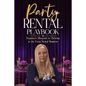 de Beer, Susanna Party Rental Playbook: Beginners Blueprint to Thriving in the Event Rental Business de Beer, Susanna Party Rental Playbook: Beginners Blueprint to Thriving in the Event Rental Business
