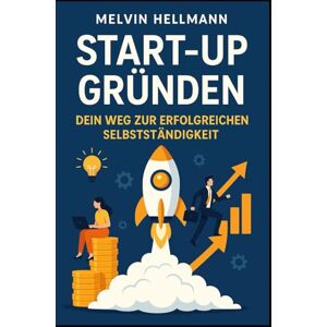 Hellmann, Melvin Start-up gründen – Dein Weg zur erfolgreichen Selbstständigkeit Hellmann, Melvin Start-up gründen – Dein Weg zur erfolgreichen Selbstständigkeit