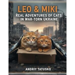 Tatusko, Andriy Stepanovich Leo & Miki: Real Adventures of Cats in War-Torn Ukraine Tatusko, Andriy Stepanovich Leo & Miki: Real Adventures of Cats in War-Torn Ukraine