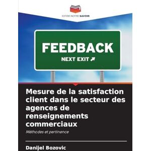 Bozovic, Danijel Mesure de la satisfaction client dans le secteur des agences de renseignements commerciaux: Méthodes et pertinence Bozovic, Danijel Mesure de la satisfaction client dans le secteur des agences de renseignements commerciaux: Méthodes et pertinence