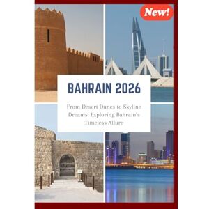 Greg, Johann BAHRAIN TRAVEL GUIDE 2026: From Desert Dunes to Skyline Dreams:Exploring Bahrain’s Timeless Allure Greg, Johann BAHRAIN TRAVEL GUIDE 2026: From Desert Dunes to Skyline Dreams:Exploring Bahrain’s Timeless Allure