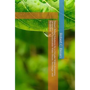 Brears, Robert C. Nature-Based Solutions for a Circular Water Economy: Strategies for Sustainable Water Reuse, Recharge, and Resilience Brears, Robert C. Nature-Based Solutions for a Circular Water Economy: Strategies for Sustainable Water Reuse, Recharge, and Resilience