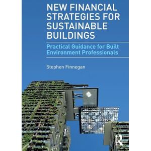 Finnegan, Stephen New Financial Strategies for Sustainable Buildings: Practical Guidance for Built Environment Professionals Finnegan, Stephen New Financial Strategies for Sustainable Buildings: Practical Guidance for Built Environment Professionals