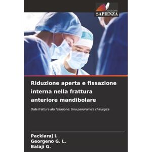 I., Packiaraj Riduzione aperta e fissazione interna nella frattura anteriore mandibolare: Dalla frattura alla fissazione: Una panoramica chirurgica I., Packiaraj Riduzione aperta e fissazione interna nella frattura anteriore mandibolare: Dalla frattura alla fissazione: Una panoramica chirurgica