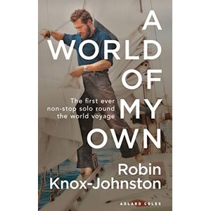 Knox-Johnston, Sir Robin A World of My Own: The First Ever Non-stop Solo Round the World Voyage Knox-Johnston, Sir Robin A World of My Own: The First Ever Non-stop Solo Round the World Voyage