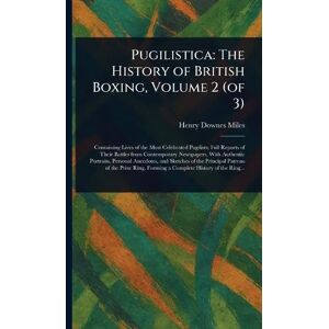 Miles, Henry Downes Pugilistica: The History of British Boxing, Volume 2 (of 3) Miles, Henry Downes Pugilistica: The History of British Boxing, Volume 2 (of 3)