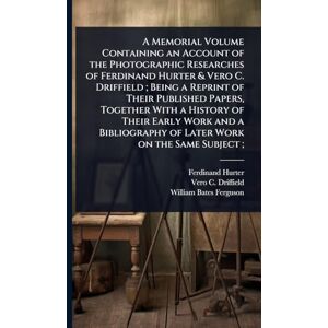 Hurter, Ferdinand A Memorial Volume Containing an Account of the Photographic Researches of Ferdinand Hurter & Vero C. Driffield; Being a Reprint of Their Published ... of Later Work on the Same Subject; Hurter, Ferdinand A Memorial Volume Containing an Account of the Photographic Researches of Ferdinand Hurter & Vero C. Driffield; Being a Reprint of Their Published ... of Later Work on the Same Subject;