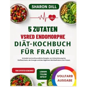 DILL, SHARON 5 ZUTATEN VSRED ENDOMORPHE DIÄT-KOCHBUCH FÜR FRAUEN: Schnelle hormonfreundliche Rezepte, zur Unterstützung des Stoffwechsels, der Energie und des täglichen Wohlbefindens von Frauen DILL, SHARON 5 ZUTATEN VSRED ENDOMORPHE DIÄT-KOCHBUCH FÜR FRAUEN: Schnelle hormonfreundliche Rezepte, zur Unterstützung des Stoffwechsels, der Energie und des täglichen Wohlbefindens von Frauen
