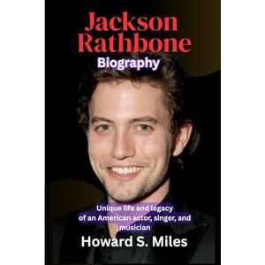 Miles, Howard S. Jackson Rathbone Biography: Unique life and legacy of an American actor, singer, and musician (The Collection Of The Biographies Of Amazing Personalities) Miles, Howard S. Jackson Rathbone Biography: Unique life and legacy of an American actor, singer, and musician (The Collection Of The Biographies Of Amazing Personalities)