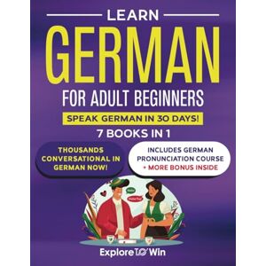 ToWin, Explore Learn German For Adult Beginners: 7 Books in 1: Speak German In 30 Days! ToWin, Explore Learn German For Adult Beginners: 7 Books in 1: Speak German In 30 Days!