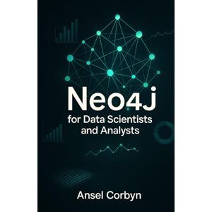 CORBYN, ANSEL Neo4j for Data Scientists and Analysts: ANALYZE RELATIONSHIPS IN LARGE DATASETS TO GAIN INSIGHTS FASTER CORBYN, ANSEL Neo4j for Data Scientists and Analysts: ANALYZE RELATIONSHIPS IN LARGE DATASETS TO GAIN INSIGHTS FASTER