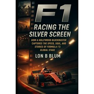Blum, Lon B F1: Racing the Silver Screen: How a Hollywood Blockbuster Captures the Speed, Soul, and Stories of Formula 1’s Global Stage Blum, Lon B F1: Racing the Silver Screen: How a Hollywood Blockbuster Captures the Speed, Soul, and Stories of Formula 1’s Global Stage