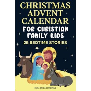 Sorrentino, Maria Grazia CHRISTMAS ADVENT CALENDAR FOR CHRISTIAN FAMILY KIDS: 25 bedtime stories, A Journey for Children and Parents into the Magic of the Christian Nativity, Waiting for the Birth of Baby Jesus Sorrentino, Maria Grazia CHRISTMAS ADVENT CALENDAR FOR CHRISTIAN FAMILY KIDS: 25 bedtime stories, A Journey for Children and Parents into the Magic of the Christian Nativity, Waiting for the Birth of Baby Jesus