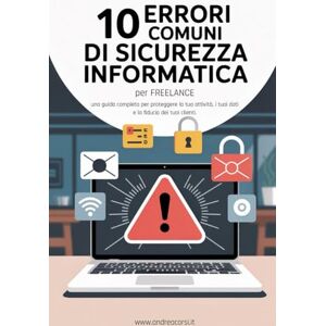 Corsi, Andrea 10 errori comuni di sicurezza informatica per freelance: Una guida completa per proteggere la tua attività, i tuoi dati e la fiducia dei tuoi clienti (Cybersecurity Essentials) Corsi, Andrea 10 errori comuni di sicurezza informatica per freelance: Una guida completa per proteggere la tua attività, i tuoi dati e la fiducia dei tuoi clienti (Cybersecurity Essentials)